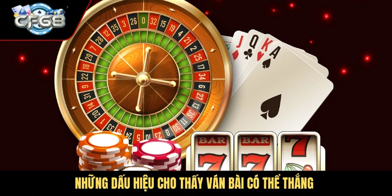 Những dấu hiệu cho thấy ván bài có thể thắng