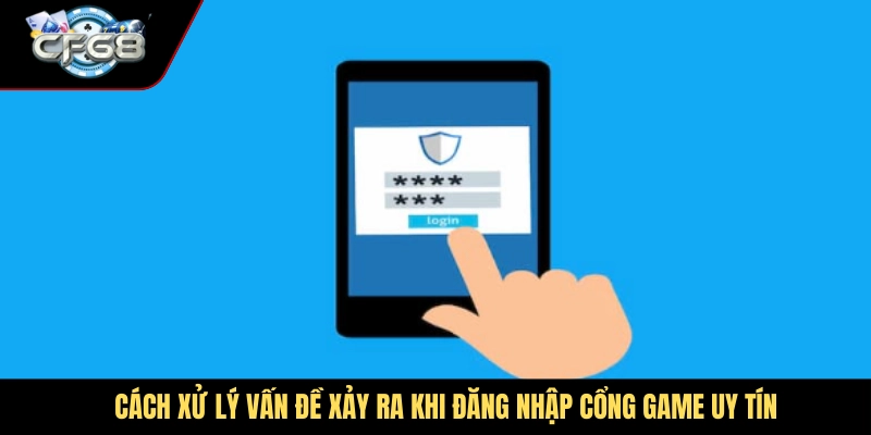 Cách xử lý vấn đề xảy ra khi đăng nhập cổng game uy tín