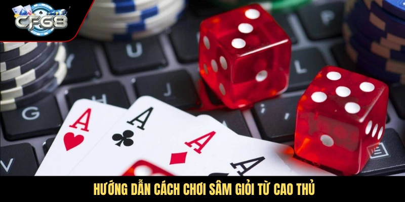 Hướng dẫn cách chơi Sâm giỏi từ cao thủ