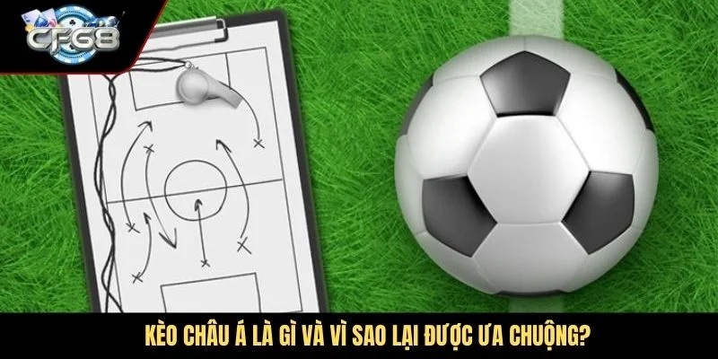 Kèo Châu Á là gì và vì sao lại được ưa chuộng?