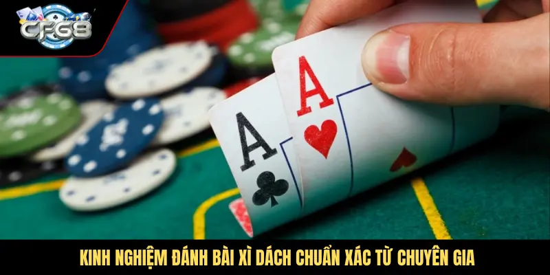 Kinh nghiệm đánh bài xì dách chuẩn xác từ chuyên gia