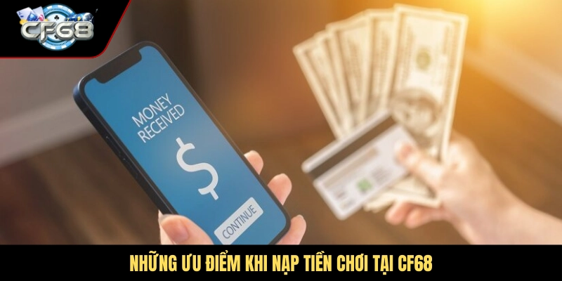 Những ưu điểm khi nạp tiền chơi tại CF68 