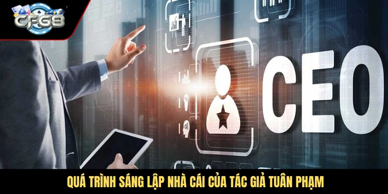 Quá trình sáng lập nhà cái của tác giả Tuân Phạm