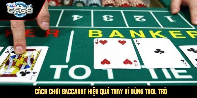 Cách chơi baccarat hiệu quả thay vì dùng tool hack trò baccarat